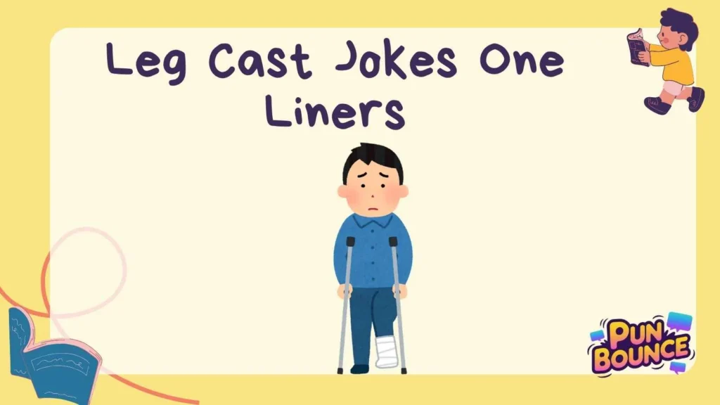 Leg Cast Jokes One Liners